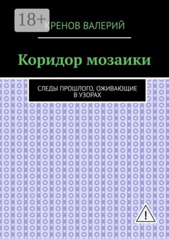Кренов Валерий. Коридор мозаики. Следы прошлого, оживающие в узорах