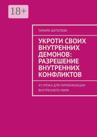Тамара Шепелева. Укроти своих внутренних демонов: Разрешение внутренних конфликтов. 43 урока для гармонизации внутреннего мира