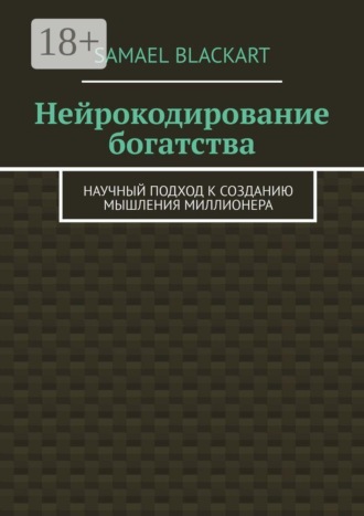 Samael Blackart. Нейрокодирование богатства. Научный подход к созданию мышления миллионера