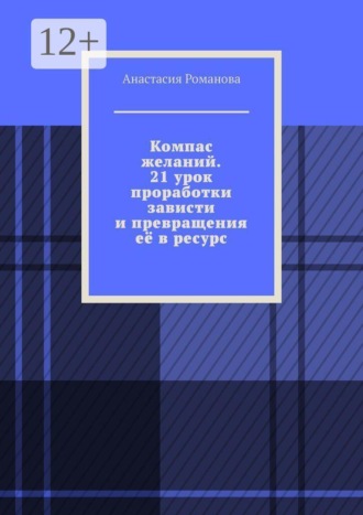 Анастасия Романова. Компас желаний. 21 урок проработки зависти и превращения её в ресурс
