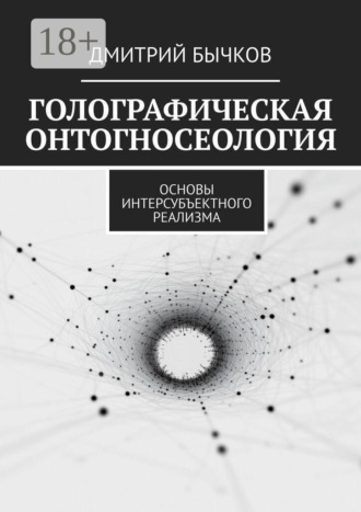 Дмитрий Бычков. Голографическая онтогносеология. Основы интерсубъектного реализма