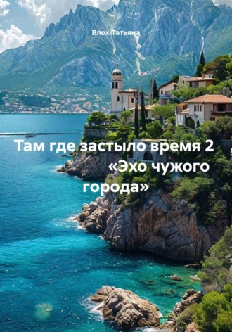 Влох Татьяна. Там где застыло время 2                        «Эхо чужого города»
