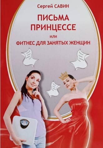 Сергей Савин. Письма принцессе или фитнес для занятых женщин