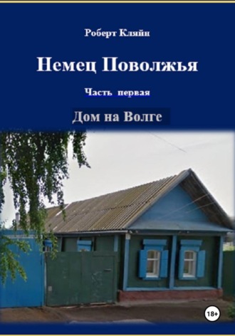 Роберт Кляйн. Немец Поволжья. Часть первая. Дом на Волге