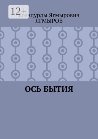 Егендурды Ягмырович Ягмыров. Ось Бытия