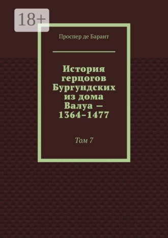 История герцогов Бургундских из дома Валуа — 1364–1477. Том 7. Проспер де Барант