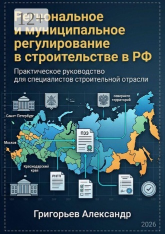 Региональное и муниципальное регулирование в строительстве в РФ. Практическое руководство для специалиста строительной отрасли. Александр Григорьев