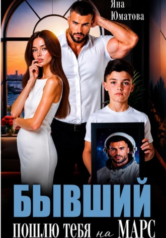 Бывший. Пошлю тебя на Марс!. Яна Юматова