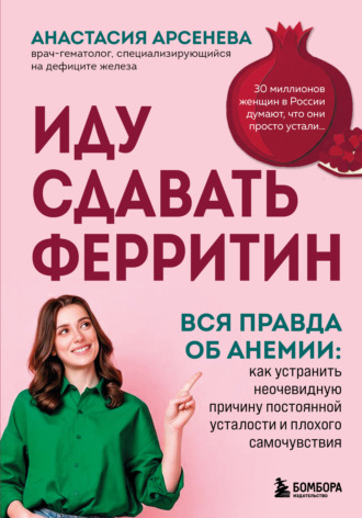 Иду сдавать ферритин. Вся правда об анемии: как устранить неочевидную причину постоянной усталости и плохого самочувствия. Анастасия Арсенёва