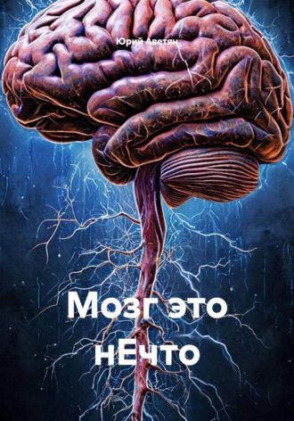 Юрий Аветян. Мозг это нЕчто