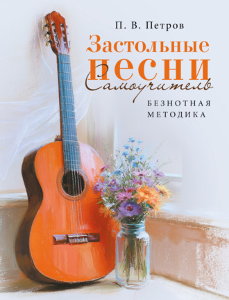 Павел Петров. Застольные песни. Самоучитель. Безнотная методика