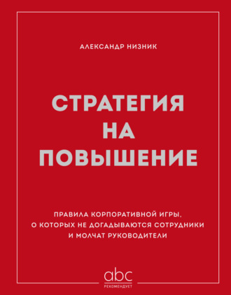 Стратегия на повышение. Правила корпоративной игры, о которых не догадываются сотрудники и молчат руководители. Александр Низник