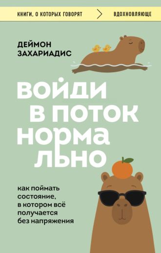 Войди в поток нормально! Как поймать состояние, в котором всё получается без напряжения. Деймон Захариадис