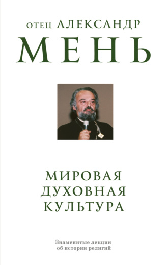 протоиерей Александр Мень. Мировая духовная культура. Знаменитые лекции об истории религий