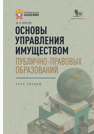 Основы управления имуществом публично-правовых образований. Курс лекций. М. В. Фирсов