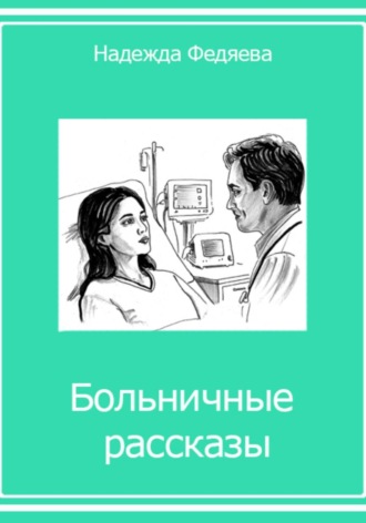 Надежда Федяева. Больничные рассказы, или Хроники стерильных стен