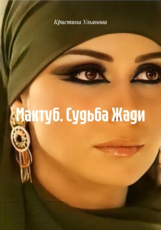 Кристина Ульянова. Мактуб. Судьба Жади