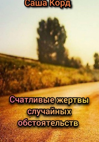 Саша Корд. Счастливые жертвы случайных обстоятельств