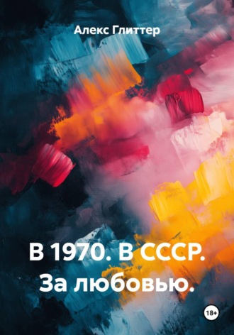 Алекс Глиттер. В 1970. В СССР. За любовью