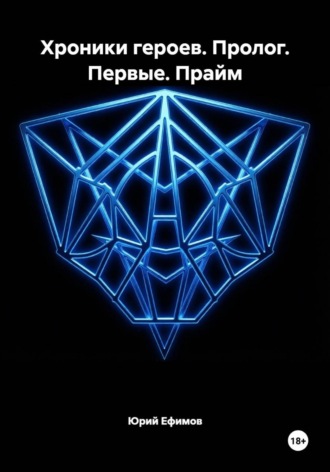 Хроники героев. Пролог. Первые. Прайм. Юрий Ефимов