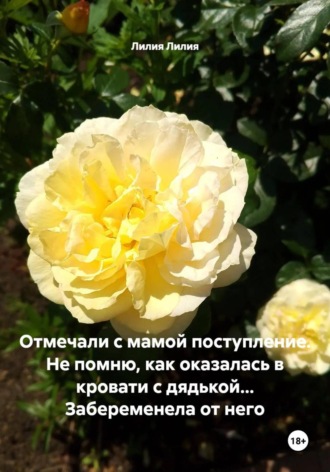 Лилия Лилия. Отмечали с мамой поступление. Не помню, как оказалась в кровати с дядькой... Забеременела от него