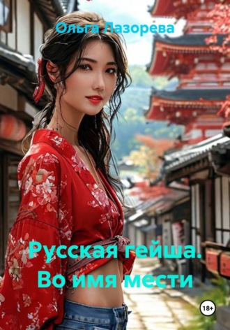 Русская гейша. Во имя мести. Ольга Лазорева