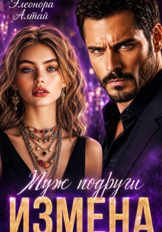 Измена. Муж подруги. Элеонора Алтай