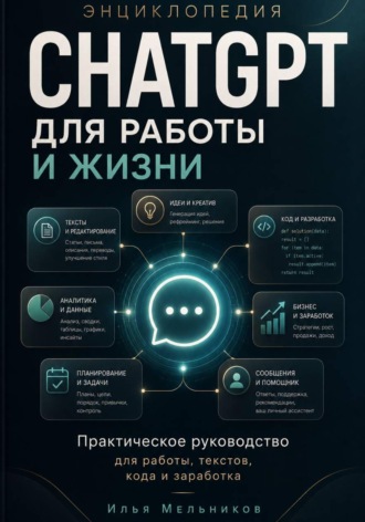 Илья Мельников. Энциклопедия ChatGPT для работы и жизни