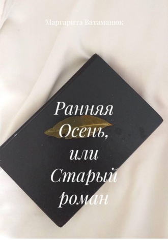 Ранняя Осень или Старый роман. Маргарита Ватаманюк