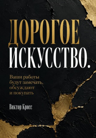Дорогое искусство. Ваши работы будут замечать, обсуждают и покупать. Виктор Кросс