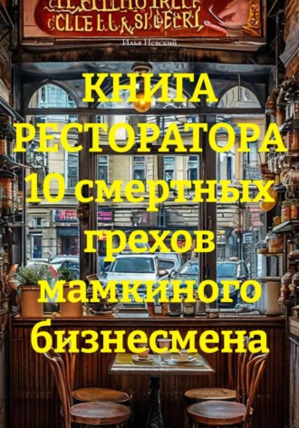 Илья Невский. КНИГА РЕСТОРАТОРА 10 смертных грехов мамкиного бизнесмена