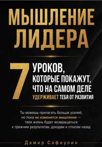 Мышление лидера. 7 уроков. Дамир Сафиулин