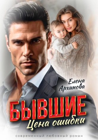 Бывшие. Цена ошибки. Елена Архипова