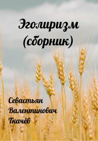 Севастьян Ткачёв. Эголиризм