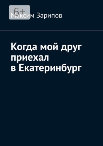 Максим Зарипов. Когда мой друг приехал в Екатеринбург