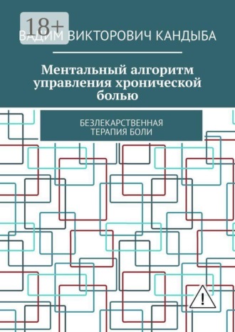Вадим Викторович Кандыба. Ментальный алгоритм управления хронической болью. Безлекарственная терапия боли