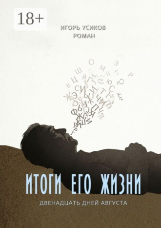 Игорь Усиков. Итоги его жизни. (Двенадцать дней августа)