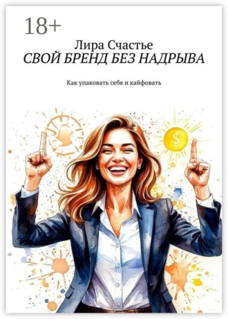 Лира Счастье. Свой бренд без надрыва. Как упаковать себя и кайфовать