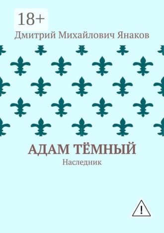 Дмитрий Михайлович Янаков. Адам тёмный. Наследник