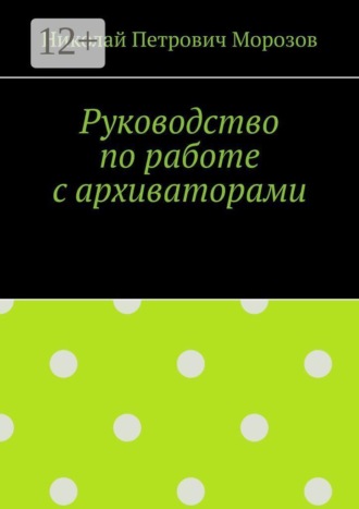 Николай Петрович Морозов. Руководство по работе с архиваторами