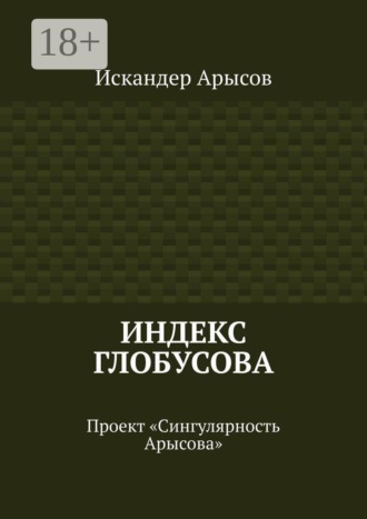 Искандер Арысов. Индекс Глобусова. Проект «Сингулярность Арысова»