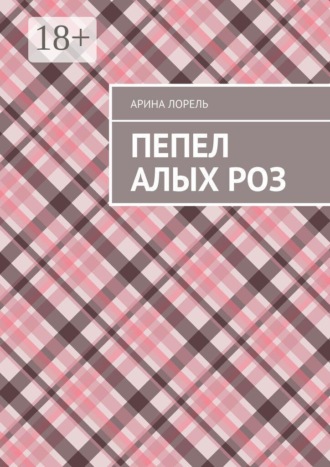 Пепел алых роз. Арина Лорель