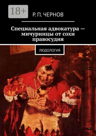 Рустам Павлович Чернов. Специальная адвокатура — мичуринцы от сохи правосудия. Людология