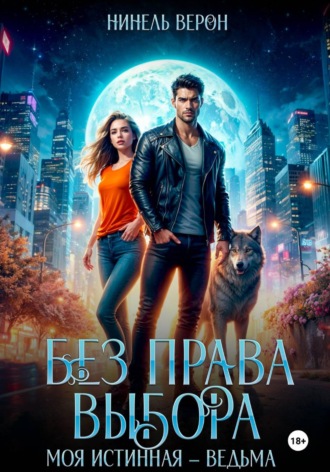 Нинель Верон. Без права выбора. Моя истинная - ведьма