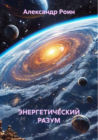 Александр Роин. Энергетический разум. Книга 2. В космосе