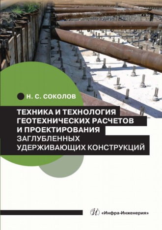 Техника и технология геотехнических расчетов и проектирования заглубленных удерживающих конструкций. 