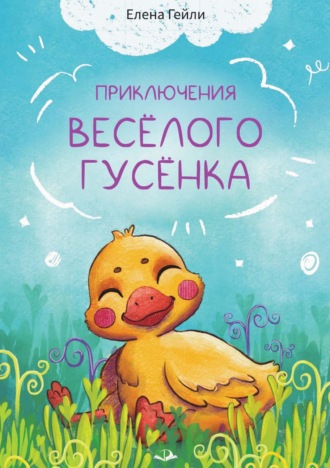 Елена Гейли. Приключения весёлого гусёнка