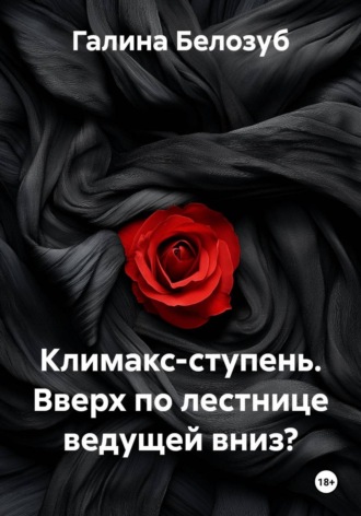 Галина Белозуб. Климакс-ступень. Вверх по лестнице ведущей вниз?