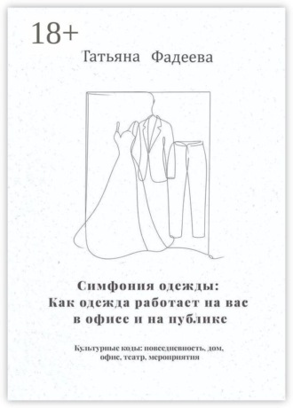 Татьяна Фадеева. Симфония одежды: Как одежда работает на вас в офисе и на публике. Культурные коды: повседневность, дом, офис, театр, мероприятия