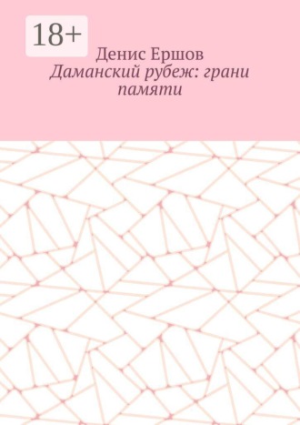 Денис Иванович Ершов. Даманский рубеж: грани памяти. Исторический роман
